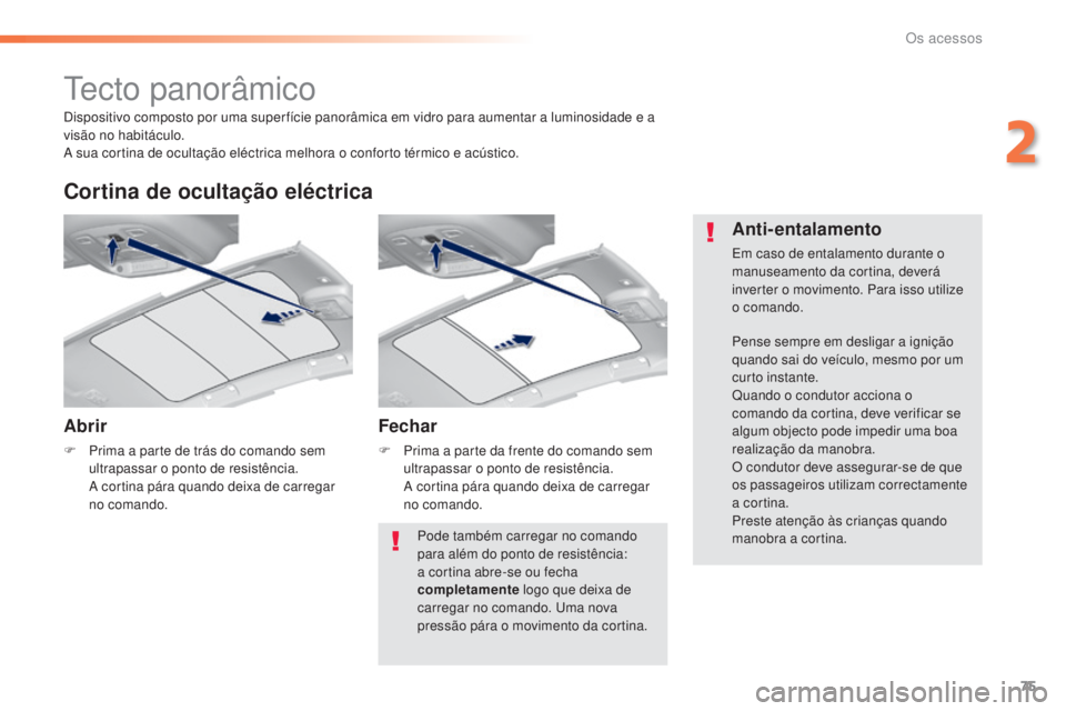Peugeot 308 2015 Manual do proprietário (in Portuguese) 75
308_pt_Chap02_ouvertures_ed01-2015
Tecto panorâmico
Abrir
F Prima a parte de trás do comando sem ultrapassar o ponto de resistência.
A
cortina pára quando deixa de carregar
no comando.
Cort Peugeot 308 2015 Manual do proprietário (in Portuguese) 75
308_pt_Chap02_ouvertures_ed01-2015
Tecto panorâmico
Abrir
F Prima a parte de trás do comando sem ultrapassar o ponto de resistência.
A
cortina pára quando deixa de carregar
no comando.
Cort