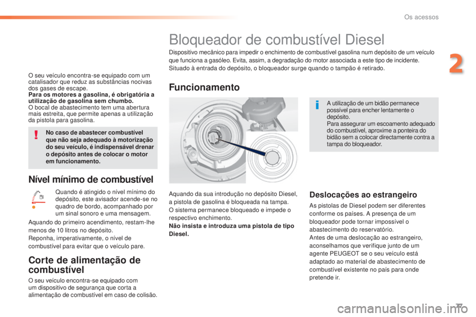 Peugeot 308 2015 Manual do proprietário (in Portuguese) 77
308_pt_Chap02_ouvertures_ed01-2015
Nível mínimo de combustível
Quando é atingido o nível mínimo do
depósito, este avisador acende-se no
quadro de bordo, acompanhado por
um sinal sonoro e Peugeot 308 2015 Manual do proprietário (in Portuguese) 77
308_pt_Chap02_ouvertures_ed01-2015
Nível mínimo de combustível
Quando é atingido o nível mínimo do
depósito, este avisador acende-se no
quadro de bordo, acompanhado por
um sinal sonoro e
