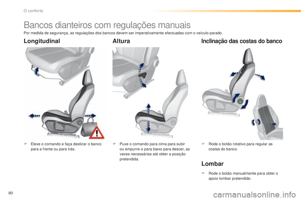 Peugeot 308 2015  Manual do proprietário (in Portuguese) 80
308_pt_Chap03_confort_ed01-2015
Bancos dianteiros com regulações manuais
F Eleve o comando e faça deslizar o banco para a frente ou para trás. F
 P uxe o comando para cima para subir 
ou empurr