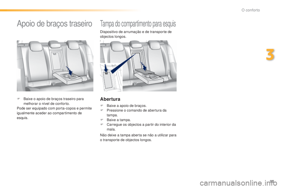 Peugeot 308 2015  Manual do proprietário (in Portuguese) 93
308_pt_Chap03_confort_ed01-2015
Tampa do compartimento para esquis
Dispositivo de arrumação e de transporte de 
objectos longos.
Abertura
F Baixe a apoio de braços.
F P ressione o comando de abe