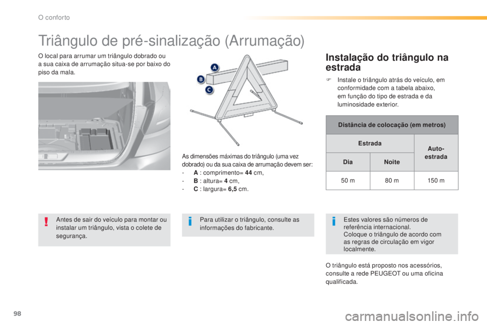 Peugeot 308 2015  Manual do proprietário (in Portuguese) 98
308_pt_Chap03_confort_ed01-2015
Triângulo de pré-sinalização (Arrumação)
Antes de sair do veículo para montar ou 
instalar um triângulo, vista o colete de 
segurança.
As dimensões máxima