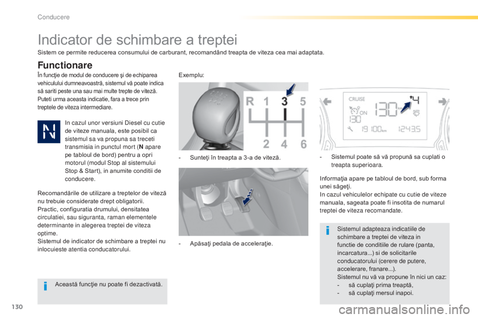 Peugeot 308 2015  Manualul de utilizare (in Romanian) 130
308_ro_Chap04_conduite_ed01-2015
Indicator de schimbare a treptei
În funcţie de modul de conducere şi de echiparea 
vehiculului dumneavoastră, sistemul vă poate indica 
să sariti peste una s