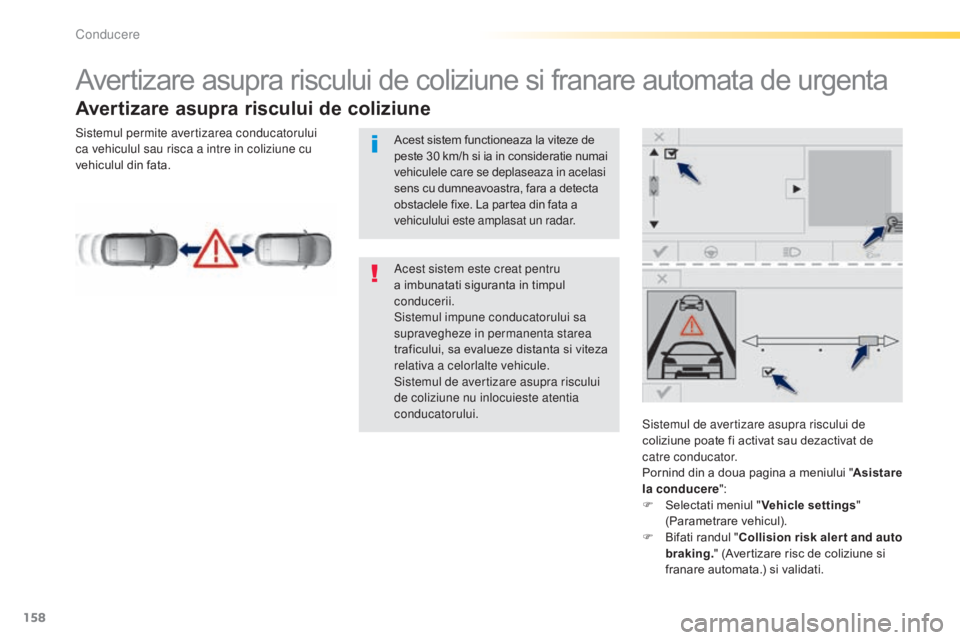 Peugeot 308 2015 Manualul de utilizare (in Romanian) 158
308_ro_Chap04_conduite_ed01-2015
Avertizare asupra riscului de coliziune si franare automata de urgenta
Avertizare asupra riscului de coliziune
Sistemul de avertizare asupra riscului de
coliziune Peugeot 308 2015 Manualul de utilizare (in Romanian) 158
308_ro_Chap04_conduite_ed01-2015
Avertizare asupra riscului de coliziune si franare automata de urgenta
Avertizare asupra riscului de coliziune
Sistemul de avertizare asupra riscului de
coliziune