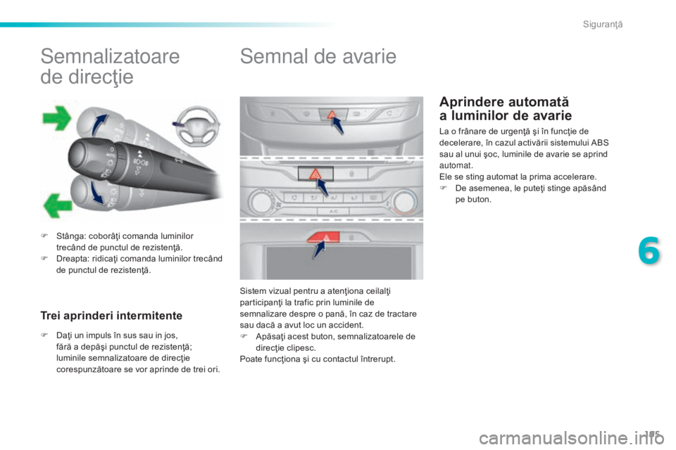Peugeot 308 2015 Manualul de utilizare (in Romanian) 195
308_ro_Chap06_securite_ed01-2015
Aprindere automată
a luminilor de avarie
Semnalizatoare
de
d
irecţie
F Stânga: coborâţi comanda luminilor
trecând de punctul de rezistenţă.
F
D
re Peugeot 308 2015 Manualul de utilizare (in Romanian) 195
308_ro_Chap06_securite_ed01-2015
Aprindere automată
a luminilor de avarie
Semnalizatoare
de
d
irecţie
F Stânga: coborâţi comanda luminilor
trecând de punctul de rezistenţă.
F
D
re