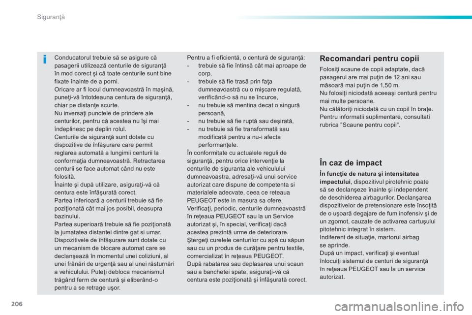 Peugeot 308 2015 Manualul de utilizare (in Romanian) 206
308_ro_Chap06_securite_ed01-2015
Conducatorul trebuie să se asigure că
pasagerii utilizează centurile de siguranţă
în mod corect şi că toate centurile sunt bine
fixate înainte de a por Peugeot 308 2015 Manualul de utilizare (in Romanian) 206
308_ro_Chap06_securite_ed01-2015
Conducatorul trebuie să se asigure că
pasagerii utilizează centurile de siguranţă
în mod corect şi că toate centurile sunt bine
fixate înainte de a por
