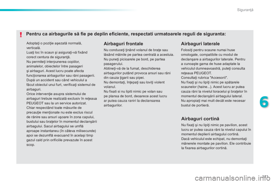 Peugeot 308 2015 Manualul de utilizare (in Romanian) 211
308_ro_Chap06_securite_ed01-2015
Adoptaţi o poziţie aşezată normală,
verticală.
Luaţi loc în scaun şi asiguraţi-vă fixând
corect centura de siguranţă.
Nu permiteţi interpunerea co Peugeot 308 2015 Manualul de utilizare (in Romanian) 211
308_ro_Chap06_securite_ed01-2015
Adoptaţi o poziţie aşezată normală,
verticală.
Luaţi loc în scaun şi asiguraţi-vă fixând
corect centura de siguranţă.
Nu permiteţi interpunerea co