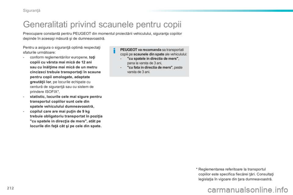 Peugeot 308 2015 Manualul de utilizare (in Romanian) 212
308_ro_Chap06_securite_ed01-2015
Generalitati privind scaunele pentru copii
Pentru a asigura o siguranţă optimă respectaţi
sfaturile următoare:
-
c
onform reglementărilor europene, toţi Peugeot 308 2015 Manualul de utilizare (in Romanian) 212
308_ro_Chap06_securite_ed01-2015
Generalitati privind scaunele pentru copii
Pentru a asigura o siguranţă optimă respectaţi
sfaturile următoare:
-
c
onform reglementărilor europene, toţi