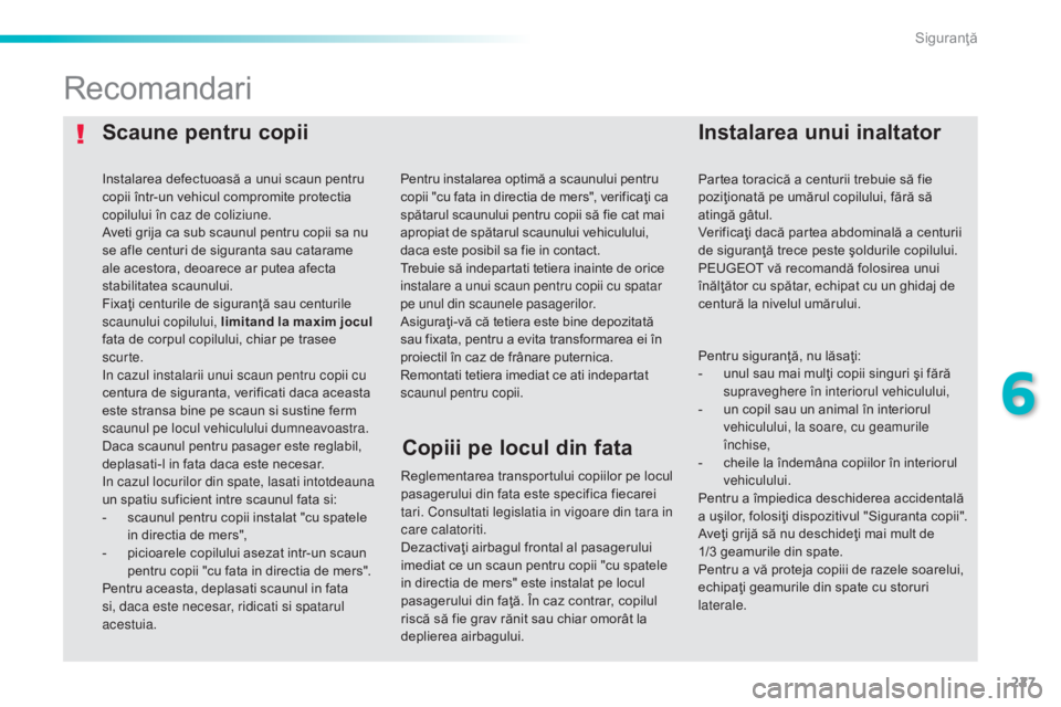 Peugeot 308 2015 Manualul de utilizare (in Romanian) 227
308_ro_Chap06_securite_ed01-2015
Scaune pentru copiiInstalarea unui inaltator
Recomandari
Reglementarea transportului copiilor pe locul
pasagerului din fata este specifica fiecarei
tari. Consult Peugeot 308 2015 Manualul de utilizare (in Romanian) 227
308_ro_Chap06_securite_ed01-2015
Scaune pentru copiiInstalarea unui inaltator
Recomandari
Reglementarea transportului copiilor pe locul
pasagerului din fata este specifica fiecarei
tari. Consult