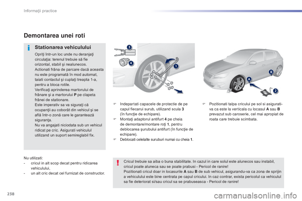 Peugeot 308 2015 Manualul de utilizare (in Romanian) 238
308_ro_Chap07_info-pratiques_ed01-2015
F Indepartati capacele de protectie de pe capul fiecarui surub, utilizand scula 3
(în funcţie de echipare).
F
M
ontaţi adaptorul antifurt 4 pe cheia Peugeot 308 2015 Manualul de utilizare (in Romanian) 238
308_ro_Chap07_info-pratiques_ed01-2015
F Indepartati capacele de protectie de pe capul fiecarui surub, utilizand scula 3
(în funcţie de echipare).
F
M
ontaţi adaptorul antifurt 4 pe cheia