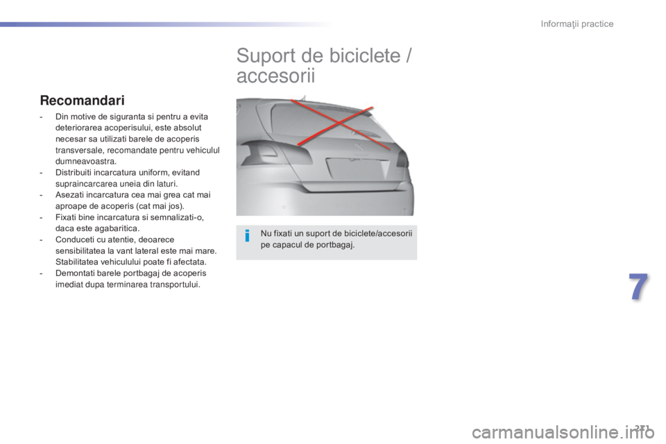 Peugeot 308 2015 Manualul de utilizare (in Romanian) 271
308_ro_Chap07_info-pratiques_ed01-2015
Nu fixati un suport de biciclete/accesorii
pe capacul de portbagaj.
Suport de biciclete /
accesorii
Recomandari
- Din motive de siguranta si pentru a evita Peugeot 308 2015 Manualul de utilizare (in Romanian) 271
308_ro_Chap07_info-pratiques_ed01-2015
Nu fixati un suport de biciclete/accesorii
pe capacul de portbagaj.
Suport de biciclete /
accesorii
Recomandari
- Din motive de siguranta si pentru a evita