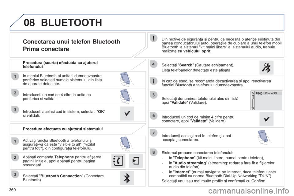 Peugeot 308 2015 Manualul de utilizare (in Romanian) 08
360
Conectarea unui telefon Bluetooth
Prima conectareDin motive de siguranţă şi pentru că necesită o atenţie susţinută din
partea conducătorului auto, operaţiile de cuplare a unui telefo Peugeot 308 2015 Manualul de utilizare (in Romanian) 08
360
Conectarea unui telefon Bluetooth
Prima conectareDin motive de siguranţă şi pentru că necesită o atenţie susţinută din
partea conducătorului auto, operaţiile de cuplare a unui telefo