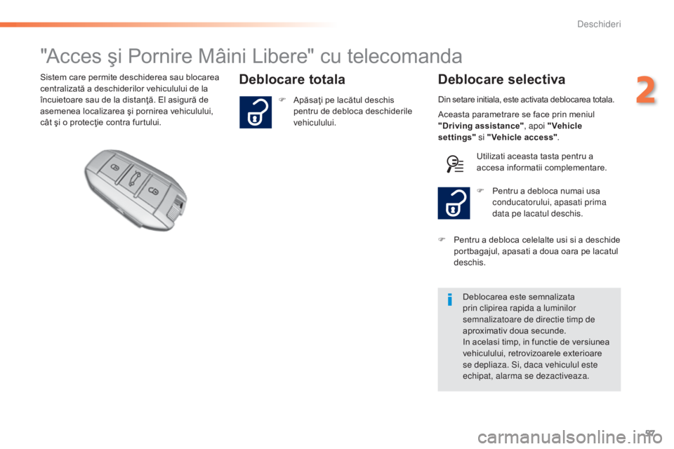 Peugeot 308 2015  Manualul de utilizare (in Romanian) 57
308_ro_Chap02_ouvertures_ed01-2015
"Acces şi Pornire Mâini Libere" cu telecomanda
Deblocare totalaDeblocare selectivaSistem care permite deschiderea sau blocarea 
centralizată a deschide