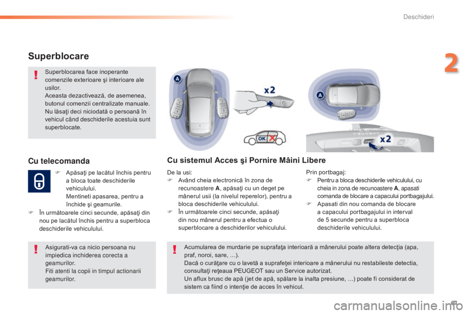 Peugeot 308 2015 Manualul de utilizare (in Romanian) 61
308_ro_Chap02_ouvertures_ed01-2015
Superblocare
Superblocarea face inoperante
comenzile exterioare şi interioare ale
usilor.
Aceasta dezactivează, de asemenea,
butonul comenzii centralizate ma Peugeot 308 2015 Manualul de utilizare (in Romanian) 61
308_ro_Chap02_ouvertures_ed01-2015
Superblocare
Superblocarea face inoperante
comenzile exterioare şi interioare ale
usilor.
Aceasta dezactivează, de asemenea,
butonul comenzii centralizate ma