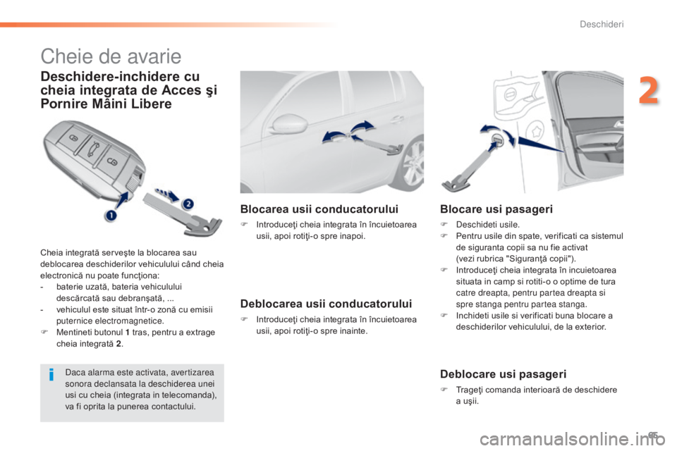 Peugeot 308 2015 Manualul de utilizare (in Romanian) 65
308_ro_Chap02_ouvertures_ed01-2015
Cheie de avarie
Deschidere-inchidere cu
cheia integrata de Acces şi
Pornire Mâini Libere
Cheia integrată serveşte la blocarea sau
deblocarea deschiderilor Peugeot 308 2015 Manualul de utilizare (in Romanian) 65
308_ro_Chap02_ouvertures_ed01-2015
Cheie de avarie
Deschidere-inchidere cu
cheia integrata de Acces şi
Pornire Mâini Libere
Cheia integrată serveşte la blocarea sau
deblocarea deschiderilor