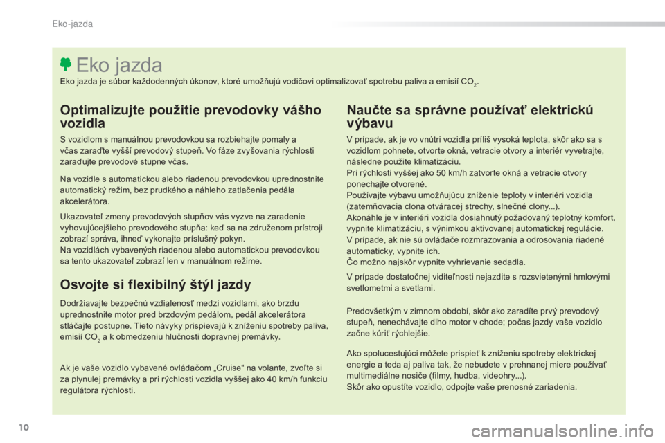 Peugeot 308 2015  Užívateľská príručka (in Slovak) 10
308_sk_Chap00c_eco-conduite_ed01-2015
Optimalizujte použitie prevodovky vášho 
vozidla
S vozidlom s manuálnou prevodovkou sa rozbiehajte pomaly a 
včas zaraďte vyšší prevodový stupeň. Vo