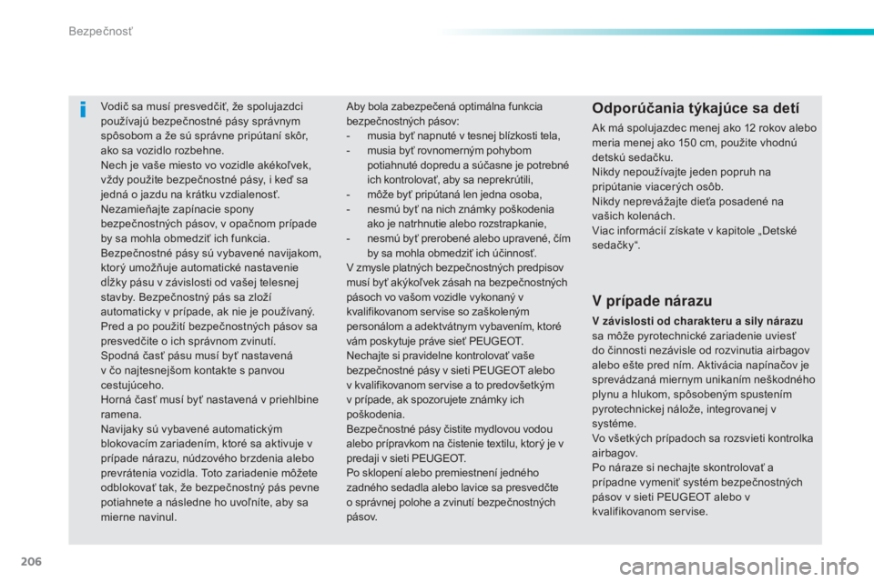 Peugeot 308 2015  Užívateľská príručka (in Slovak) 206
308_sk_Chap06_securite_ed01-2015
Vodič sa musí presvedčiť, že spolujazdci 
používajú bezpečnostné pásy správnym 
spôsobom a že sú správne pripútaní skôr, 
ako sa vozidlo rozbehn