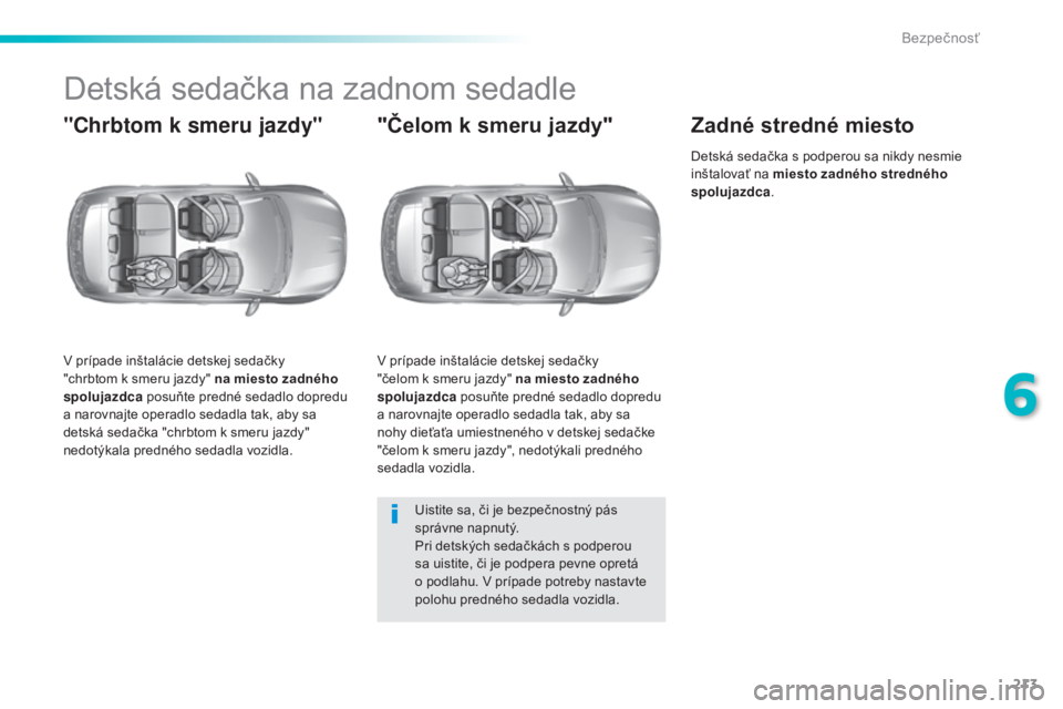 Peugeot 308 2015  Užívateľská príručka (in Slovak) 213
308_sk_Chap06_securite_ed01-2015
Detská sedačka na zadnom sedadle
"Chrbtom k smeru jazdy"
V prípade inštalácie detskej sedačky 
"chrbtom k smeru jazdy" na miesto zadného 
sp