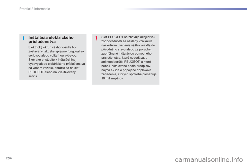 Peugeot 308 2015  Užívateľská príručka (in Slovak) 254
308_sk_Chap07_info-pratiques_ed01-2015
Sieť PEUGEOT sa zbavuje akejkoľvek 
zodpovednosti za náklady vzniknuté 
následkom uvedenia vášho vozidla do 
pôvodného stavu alebo za poruchy, 
zapr