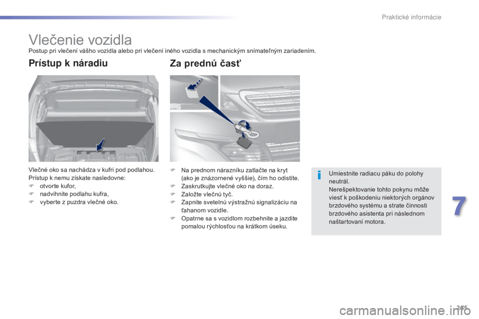 Peugeot 308 2015 Užívateľská príručka (in Slovak) 265
308_sk_Chap07_info-pratiques_ed01-2015
Vlečenie vozidlaPostup pri vlečení vášho vozidla alebo pri vlečení iného vozidla s mechanickým snímateľným zariadením.
Prístup k náradiu
Vleč Peugeot 308 2015 Užívateľská príručka (in Slovak) 265
308_sk_Chap07_info-pratiques_ed01-2015
Vlečenie vozidlaPostup pri vlečení vášho vozidla alebo pri vlečení iného vozidla s mechanickým snímateľným zariadením.
Prístup k náradiu
Vleč