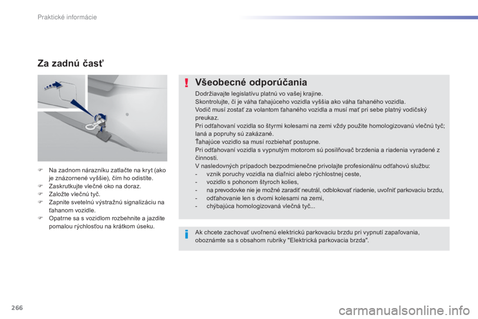 Peugeot 308 2015 Užívateľská príručka (in Slovak) 266
308_sk_Chap07_info-pratiques_ed01-2015
Všeobecné odporúčania
Dodržiavajte legislatívu platnú vo vašej krajine.
Skontrolujte, či je váha ťahajúceho vozidla vyššia ako váha ťahaného Peugeot 308 2015 Užívateľská príručka (in Slovak) 266
308_sk_Chap07_info-pratiques_ed01-2015
Všeobecné odporúčania
Dodržiavajte legislatívu platnú vo vašej krajine.
Skontrolujte, či je váha ťahajúceho vozidla vyššia ako váha ťahaného