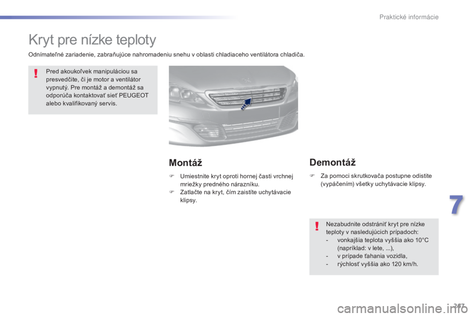 Peugeot 308 2015 Užívateľská príručka (in Slovak) 267
308_sk_Chap07_info-pratiques_ed01-2015
Kryt pre nízke teploty
Pred akoukoľvek manipuláciou sa
presvedčite, či je motor a ventilátor
vypnutý. Pre montáž a demontáž sa
odporúča konta Peugeot 308 2015 Užívateľská príručka (in Slovak) 267
308_sk_Chap07_info-pratiques_ed01-2015
Kryt pre nízke teploty
Pred akoukoľvek manipuláciou sa
presvedčite, či je motor a ventilátor
vypnutý. Pre montáž a demontáž sa
odporúča konta
