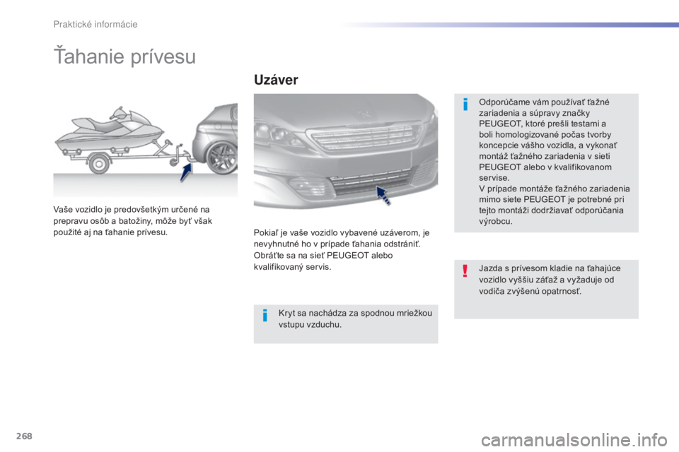 Peugeot 308 2015 Užívateľská príručka (in Slovak) 268
308_sk_Chap07_info-pratiques_ed01-2015
Ťahanie prívesu
Odporúčame vám používať ťažné
zariadenia a súpravy značky
PEUGEOT, ktoré prešli testami a
boli homologizované počas tvorb Peugeot 308 2015 Užívateľská príručka (in Slovak) 268
308_sk_Chap07_info-pratiques_ed01-2015
Ťahanie prívesu
Odporúčame vám používať ťažné
zariadenia a súpravy značky
PEUGEOT, ktoré prešli testami a
boli homologizované počas tvorb