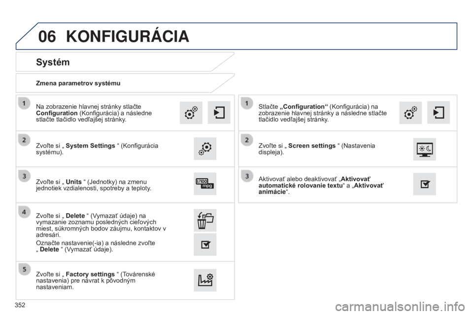 Peugeot 308 2015  Užívateľská príručka (in Slovak) 06
Zmena parametrov systému
Systém
Zvoľte si „ System Settings “ (Konfigurácia 
systému). Na zobrazenie hlavnej stránky stlačte 
Configuration  (Konfigurácia) a následne 
stlačte tlačid