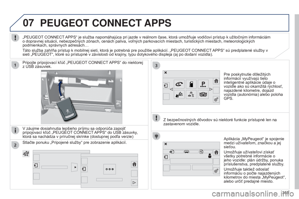 Peugeot 308 2015  Užívateľská príručka (in Slovak) 07PEUGEOT CONNECT APPS
Pre poskytnutie dôležitých 
informácií využívajú tieto 
inteligentné aplikácie údaje o 
vozidle ako sú okamžitá rýchlosť, 
najazdené kilometre, dojazd 
vozidla 