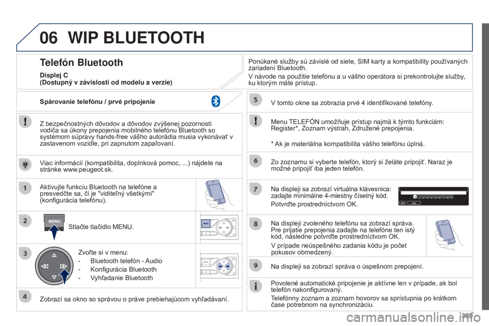 Peugeot 308 2015  Užívateľská príručka (in Slovak) 06
MENU
385
WIP BLUETOOTH
Z bezpečnostných dôvodov a dôvodov zvýšenej pozornosti 
vodiča sa úkony prepojenia mobilného telefónu Bluetooth so 
systémom súpravy hands-free vášho autorádia