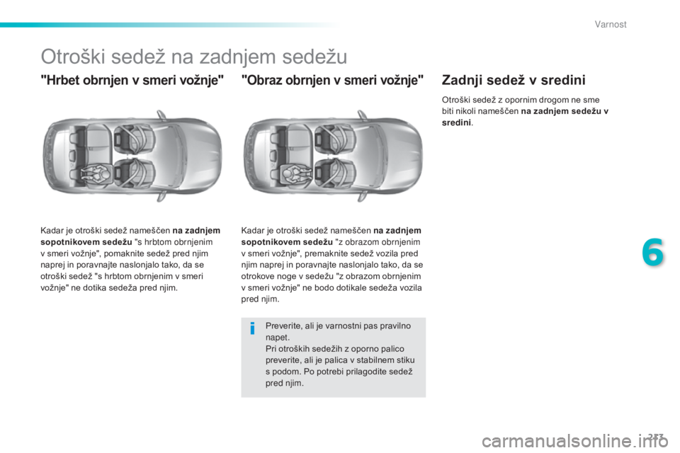 Peugeot 308 2015 Priročnik za lastnika (in Slovenian) 213
308_sl_Chap06_securite_ed01-2015
Otroški sedež na zadnjem sedežu
"Hrbet obrnjen v smeri vožnje"
Kadar je otroški sedež nameščen na zadnjem
sopotnikovem sedežu "s hrbtom obrnj Peugeot 308 2015 Priročnik za lastnika (in Slovenian) 213
308_sl_Chap06_securite_ed01-2015
Otroški sedež na zadnjem sedežu
"Hrbet obrnjen v smeri vožnje"
Kadar je otroški sedež nameščen na zadnjem
sopotnikovem sedežu "s hrbtom obrnj
