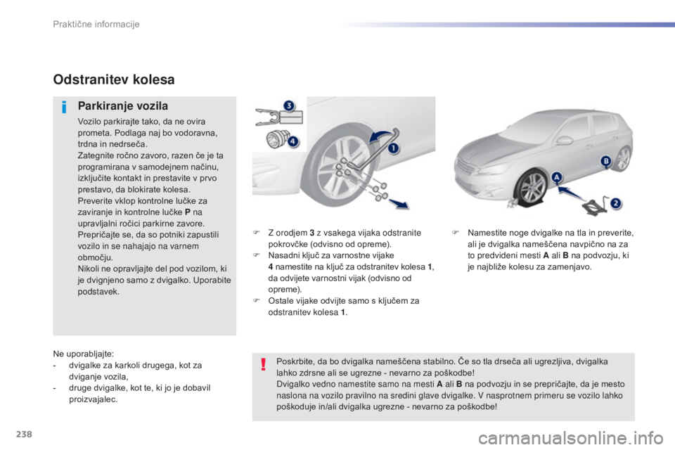 Peugeot 308 2015 Priročnik za lastnika (in Slovenian) 238
308_sl_Chap07_info-pratiques_ed01-2015
F Z orodjem 3 z vsakega vijaka odstranite
pokrovčke (odvisno od opreme).
F
N
asadni ključ za varnostne vijake
4
n
amestite na ključ za odstranitev Peugeot 308 2015 Priročnik za lastnika (in Slovenian) 238
308_sl_Chap07_info-pratiques_ed01-2015
F Z orodjem 3 z vsakega vijaka odstranite
pokrovčke (odvisno od opreme).
F
N
asadni ključ za varnostne vijake
4
n
amestite na ključ za odstranitev