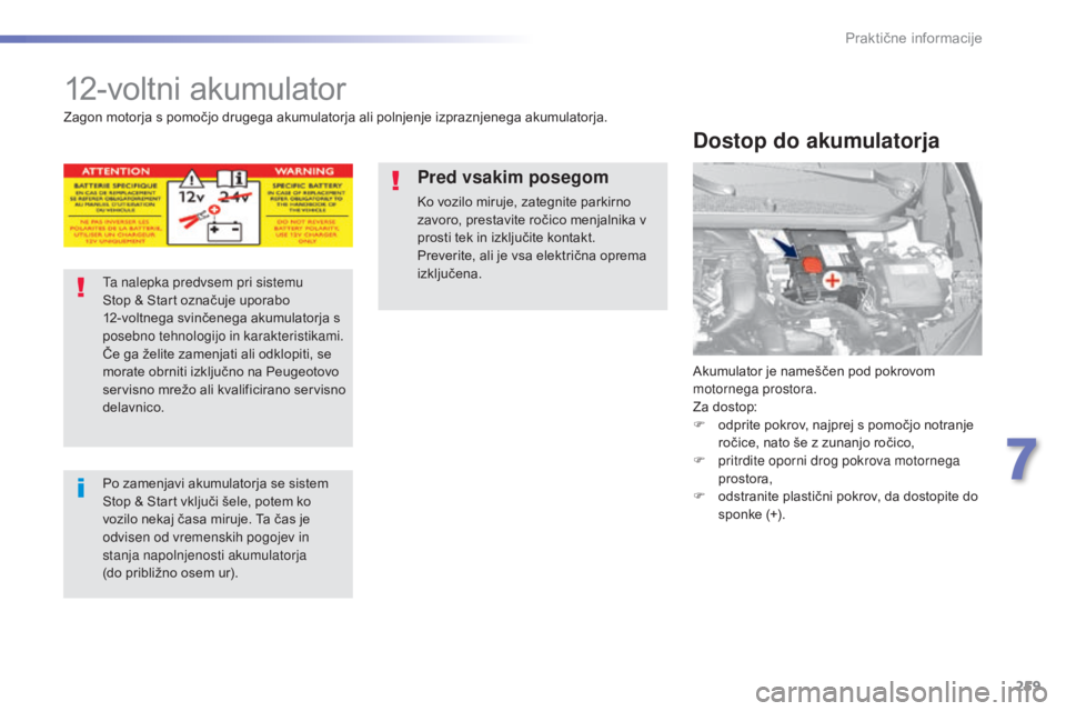 Peugeot 308 2015 Priročnik za lastnika (in Slovenian) 259
308_sl_Chap07_info-pratiques_ed01-2015
12-voltni akumulator
Akumulator je nameščen pod pokrovom
motornega prostora.
Za dostop:
F
o
dprite pokrov, najprej s pomočjo notranje
ročice, nato š Peugeot 308 2015 Priročnik za lastnika (in Slovenian) 259
308_sl_Chap07_info-pratiques_ed01-2015
12-voltni akumulator
Akumulator je nameščen pod pokrovom
motornega prostora.
Za dostop:
F
o
dprite pokrov, najprej s pomočjo notranje
ročice, nato š