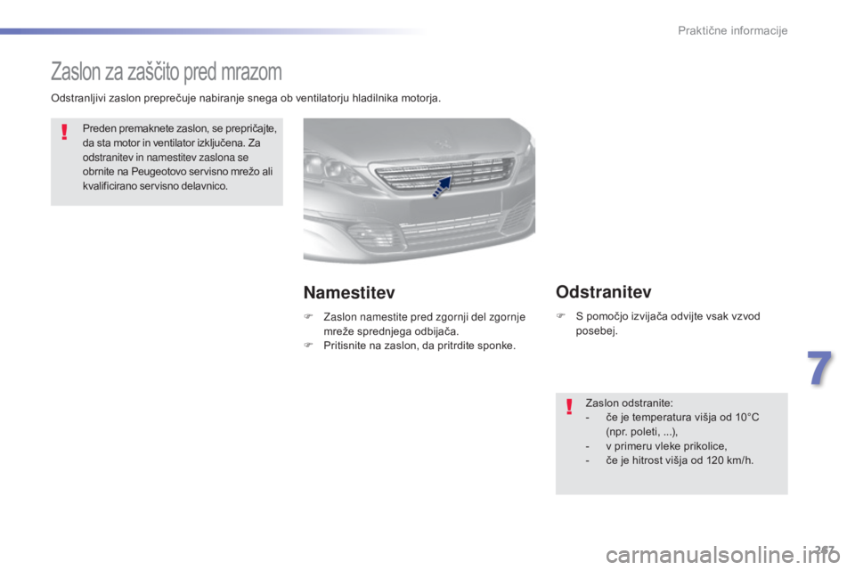 Peugeot 308 2015 Priročnik za lastnika (in Slovenian) 267
308_sl_Chap07_info-pratiques_ed01-2015
Zaslon za zaščito pred mrazom
Preden premaknete zaslon, se prepričajte,
da sta motor in ventilator izključena. Za
odstranitev in namestitev zaslona se Peugeot 308 2015 Priročnik za lastnika (in Slovenian) 267
308_sl_Chap07_info-pratiques_ed01-2015
Zaslon za zaščito pred mrazom
Preden premaknete zaslon, se prepričajte,
da sta motor in ventilator izključena. Za
odstranitev in namestitev zaslona se