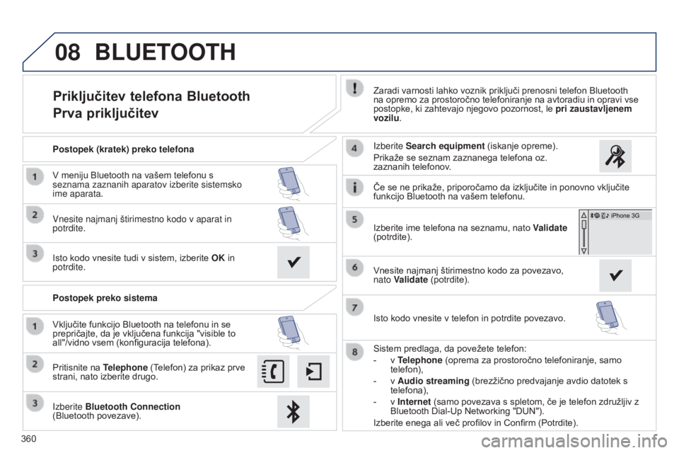 Peugeot 308 2015 Priročnik za lastnika (in Slovenian) 08
360
Priključitev telefona Bluetooth
Prva priključitevZaradi varnosti lahko voznik priključi prenosni telefon Bluetooth
na opremo za prostoročno telefoniranje na avtoradiu in opravi vse
postop Peugeot 308 2015 Priročnik za lastnika (in Slovenian) 08
360
Priključitev telefona Bluetooth
Prva priključitevZaradi varnosti lahko voznik priključi prenosni telefon Bluetooth
na opremo za prostoročno telefoniranje na avtoradiu in opravi vse
postop