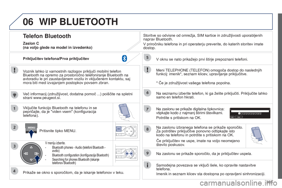 Peugeot 308 2015 Priročnik za lastnika (in Slovenian) 06
MENU
385
WIP BLUETOOTH
Voznik lahko iz varnostnih razlogov priključi mobilni telefon
Bluetooth na opremo za prostoročno telefoniranje Bluetooth na
avtoradiu le pri zaustavljenem vozilu in vklju Peugeot 308 2015 Priročnik za lastnika (in Slovenian) 06
MENU
385
WIP BLUETOOTH
Voznik lahko iz varnostnih razlogov priključi mobilni telefon
Bluetooth na opremo za prostoročno telefoniranje Bluetooth na
avtoradiu le pri zaustavljenem vozilu in vklju