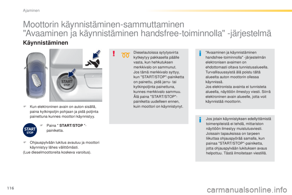 Peugeot 308 2015 Omistajan käsikirja (in Finnish) 116
308_fi_Chap04_conduite_ed01-2015
Dieselautoissa sytytysvirta
kytkeytyy pakkasella päälle
vasta, kun hehkutuksen
merkkivalo on sammunut.
Jos tämä merkkivalo syttyy,
kun "START/STOP" Peugeot 308 2015 Omistajan käsikirja (in Finnish) 116
308_fi_Chap04_conduite_ed01-2015
Dieselautoissa sytytysvirta
kytkeytyy pakkasella päälle
vasta, kun hehkutuksen
merkkivalo on sammunut.
Jos tämä merkkivalo syttyy,
kun "START/STOP"