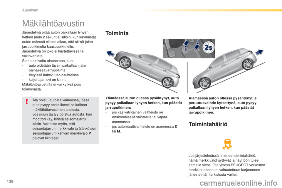 Peugeot 308 2015 Omistajan käsikirja (in Finnish) 128
308_fi_Chap04_conduite_ed01-2015
Mäkilähtöavustin
Järjestelmä pitää auton paikallaan lyhyen
hetken (noin 2 sekuntia) silloin, kun käynnistät
auton mäessä eli sen aikaa, että siirrä Peugeot 308 2015 Omistajan käsikirja (in Finnish) 128
308_fi_Chap04_conduite_ed01-2015
Mäkilähtöavustin
Järjestelmä pitää auton paikallaan lyhyen
hetken (noin 2 sekuntia) silloin, kun käynnistät
auton mäessä eli sen aikaa, että siirrä