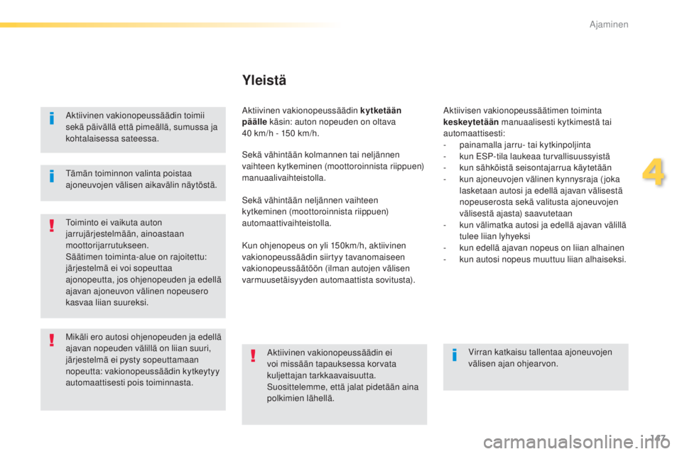 Peugeot 308 2015 Omistajan käsikirja (in Finnish) 147
308_fi_Chap04_conduite_ed01-2015
Aktiivinen vakionopeussäädin toimii
sekä päivällä että pimeällä, sumussa ja
kohtalaisessa sateessa.
Toiminto ei vaikuta auton
jarrujärjestelmään, ai Peugeot 308 2015 Omistajan käsikirja (in Finnish) 147
308_fi_Chap04_conduite_ed01-2015
Aktiivinen vakionopeussäädin toimii
sekä päivällä että pimeällä, sumussa ja
kohtalaisessa sateessa.
Toiminto ei vaikuta auton
jarrujärjestelmään, ai
