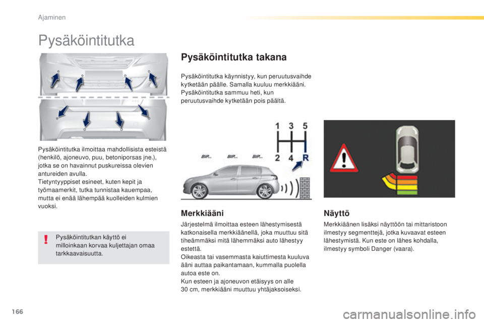 Peugeot 308 2015 Omistajan käsikirja (in Finnish) 166
308_fi_Chap04_conduite_ed01-2015
Pysäköintitutka ilmoittaa mahdollisista esteistä
(henkilö, ajoneuvo, puu, betoniporsas jne.),
jotka se on havainnut puskureissa olevien
antureiden avulla.
T Peugeot 308 2015 Omistajan käsikirja (in Finnish) 166
308_fi_Chap04_conduite_ed01-2015
Pysäköintitutka ilmoittaa mahdollisista esteistä
(henkilö, ajoneuvo, puu, betoniporsas jne.),
jotka se on havainnut puskureissa olevien
antureiden avulla.
T