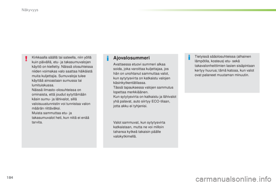 Peugeot 308 2015 Omistajan käsikirja (in Finnish) 184
308_fi_Chap05_visibilite_ed01-2015
Kirkkaalla säällä tai sateella, niin yöllä
kuin päivällä, etu- ja takasumuvalojen
käyttö on kielletty. Näissä olosuhteissa
niiden voimakas valo sa Peugeot 308 2015 Omistajan käsikirja (in Finnish) 184
308_fi_Chap05_visibilite_ed01-2015
Kirkkaalla säällä tai sateella, niin yöllä
kuin päivällä, etu- ja takasumuvalojen
käyttö on kielletty. Näissä olosuhteissa
niiden voimakas valo sa