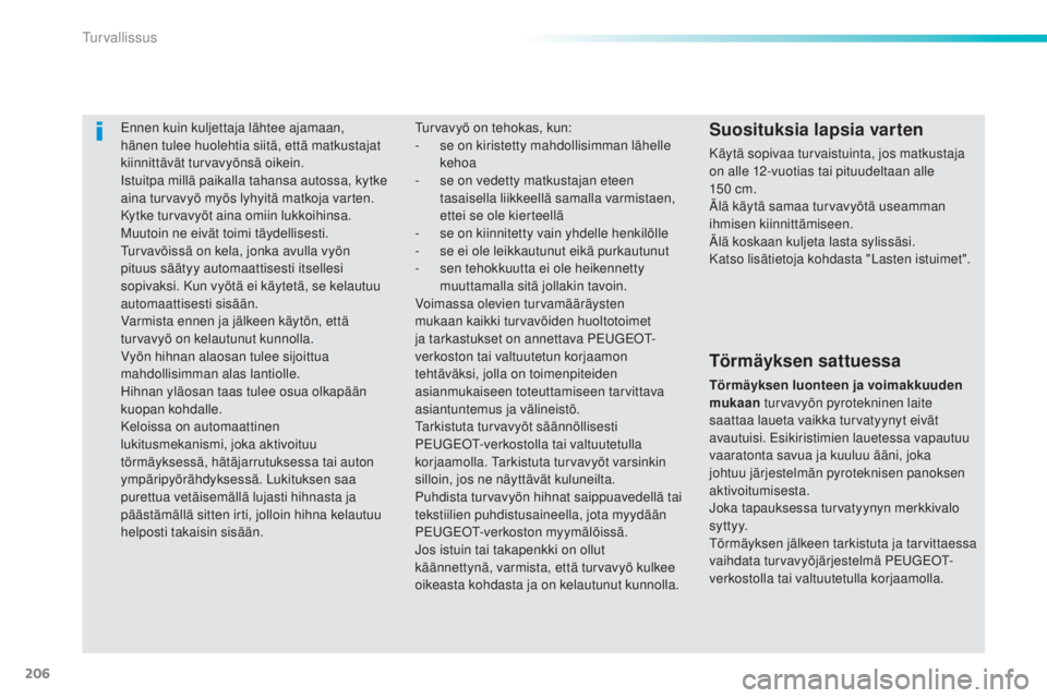 Peugeot 308 2015 Omistajan käsikirja (in Finnish) 206
308_fi_Chap06_securite_ed01-2015
Ennen kuin kuljettaja lähtee ajamaan,
hänen tulee huolehtia siitä, että matkustajat
kiinnittävät turvavyönsä oikein.
Istuitpa millä paikalla tahansa aut Peugeot 308 2015 Omistajan käsikirja (in Finnish) 206
308_fi_Chap06_securite_ed01-2015
Ennen kuin kuljettaja lähtee ajamaan,
hänen tulee huolehtia siitä, että matkustajat
kiinnittävät turvavyönsä oikein.
Istuitpa millä paikalla tahansa aut