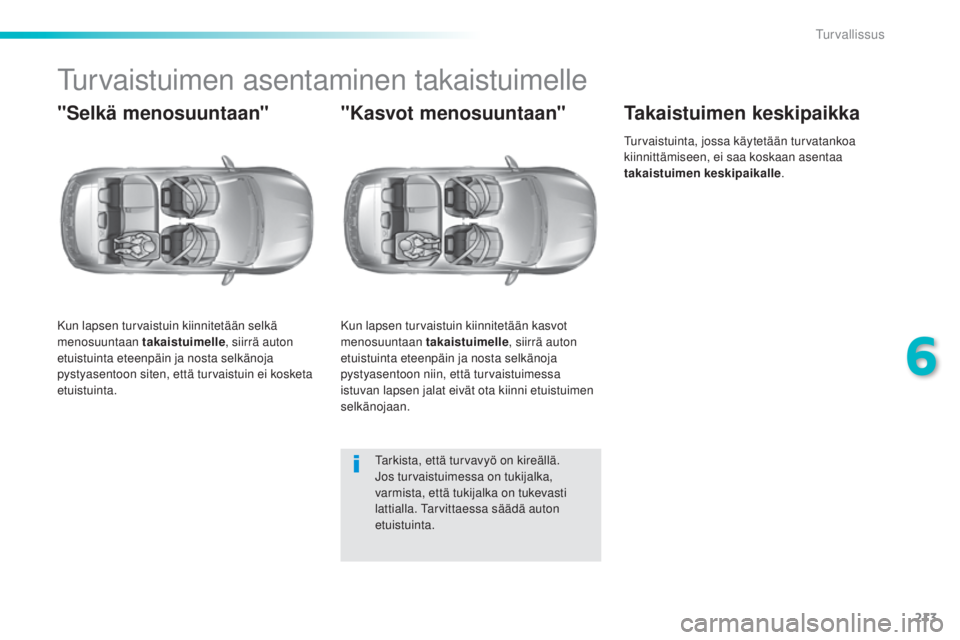 Peugeot 308 2015 Omistajan käsikirja (in Finnish) 213
308_fi_Chap06_securite_ed01-2015
Turvaistuimen asentaminen takaistuimelle
"Selkä menosuuntaan"
Kun lapsen turvaistuin kiinnitetään selkä
menosuuntaan takaistuimelle, siirrä auton
et Peugeot 308 2015 Omistajan käsikirja (in Finnish) 213
308_fi_Chap06_securite_ed01-2015
Turvaistuimen asentaminen takaistuimelle
"Selkä menosuuntaan"
Kun lapsen turvaistuin kiinnitetään selkä
menosuuntaan takaistuimelle, siirrä auton
et