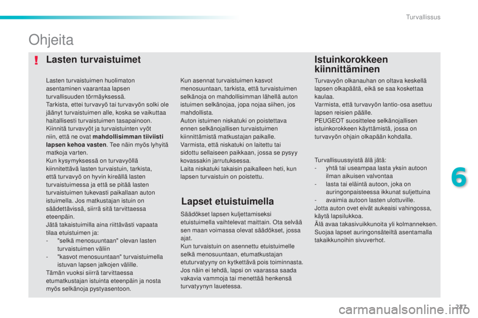 Peugeot 308 2015 Omistajan käsikirja (in Finnish) 227
308_fi_Chap06_securite_ed01-2015
Lasten turvaistuimetIstuinkorokkeen
kiinnittäminen
Ohjeita
Säädökset lapsen kuljettamiseksi
etuistuimella vaihtelevat maittain. Ota selvää
sen maan voimas Peugeot 308 2015 Omistajan käsikirja (in Finnish) 227
308_fi_Chap06_securite_ed01-2015
Lasten turvaistuimetIstuinkorokkeen
kiinnittäminen
Ohjeita
Säädökset lapsen kuljettamiseksi
etuistuimella vaihtelevat maittain. Ota selvää
sen maan voimas