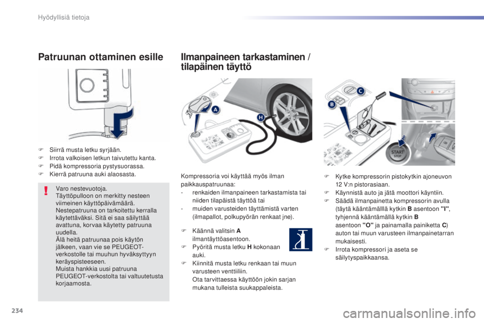 Peugeot 308 2015 Omistajan käsikirja (in Finnish) 234
308_fi_Chap07_info-pratiques_ed01-2015
Patruunan ottaminen esille
F Siirrä musta letku syrjään.
F Ir rota valkoisen letkun taivutettu kanta.
F
P
idä kompressoria pystysuorassa.
F
K
ierr Peugeot 308 2015 Omistajan käsikirja (in Finnish) 234
308_fi_Chap07_info-pratiques_ed01-2015
Patruunan ottaminen esille
F Siirrä musta letku syrjään.
F Ir rota valkoisen letkun taivutettu kanta.
F
P
idä kompressoria pystysuorassa.
F
K
ierr