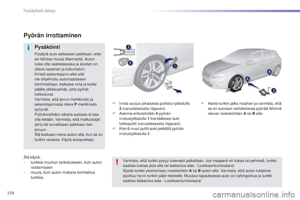 Peugeot 308 2015 Omistajan käsikirja (in Finnish) 238
308_fi_Chap07_info-pratiques_ed01-2015
F Irrota suojus jokaisesta pultista työkalulla 3 (varustetasosta riippuen).
F
A
senna erikoisholkki 4 pyörän
irrotustyökalulle 1
kiertääksesi Peugeot 308 2015 Omistajan käsikirja (in Finnish) 238
308_fi_Chap07_info-pratiques_ed01-2015
F Irrota suojus jokaisesta pultista työkalulla 3 (varustetasosta riippuen).
F
A
senna erikoisholkki 4 pyörän
irrotustyökalulle 1
kiertääksesi
