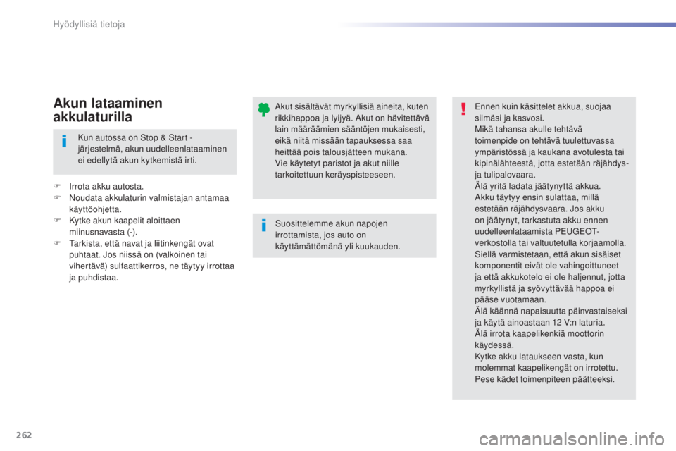 Peugeot 308 2015 Omistajan käsikirja (in Finnish) 262
308_fi_Chap07_info-pratiques_ed01-2015
Akut sisältävät myrkyllisiä aineita, kuten
rikkihappoa ja lyijyä. Akut on hävitettävä
lain määräämien sääntöjen mukaisesti,
eikä niitä mi Peugeot 308 2015 Omistajan käsikirja (in Finnish) 262
308_fi_Chap07_info-pratiques_ed01-2015
Akut sisältävät myrkyllisiä aineita, kuten
rikkihappoa ja lyijyä. Akut on hävitettävä
lain määräämien sääntöjen mukaisesti,
eikä niitä mi