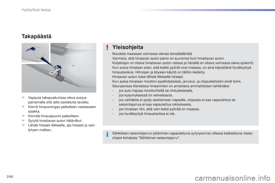 Peugeot 308 2015 Omistajan käsikirja (in Finnish) 266
308_fi_Chap07_info-pratiques_ed01-2015
Yleisohjeita
Noudata maassasi voimassa olevaa lainsäädäntöä.
Varmista, että hinaavan auton paino on suurempi kuin hinattavan auton.
Kuljettajan on olta Peugeot 308 2015 Omistajan käsikirja (in Finnish) 266
308_fi_Chap07_info-pratiques_ed01-2015
Yleisohjeita
Noudata maassasi voimassa olevaa lainsäädäntöä.
Varmista, että hinaavan auton paino on suurempi kuin hinattavan auton.
Kuljettajan on olta