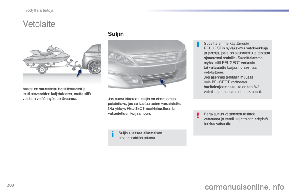 Peugeot 308 2015 Omistajan käsikirja (in Finnish) 268
308_fi_Chap07_info-pratiques_ed01-2015
Vetolaite
Suosittelemme käyttämään
PEUGEOTin hyväksymiä vetokoukkuja
ja johtoja, jotka on suunniteltu ja testattu
ajoneuvosi ehdoilla. Suosittelemme Peugeot 308 2015 Omistajan käsikirja (in Finnish) 268
308_fi_Chap07_info-pratiques_ed01-2015
Vetolaite
Suosittelemme käyttämään
PEUGEOTin hyväksymiä vetokoukkuja
ja johtoja, jotka on suunniteltu ja testattu
ajoneuvosi ehdoilla. Suosittelemme