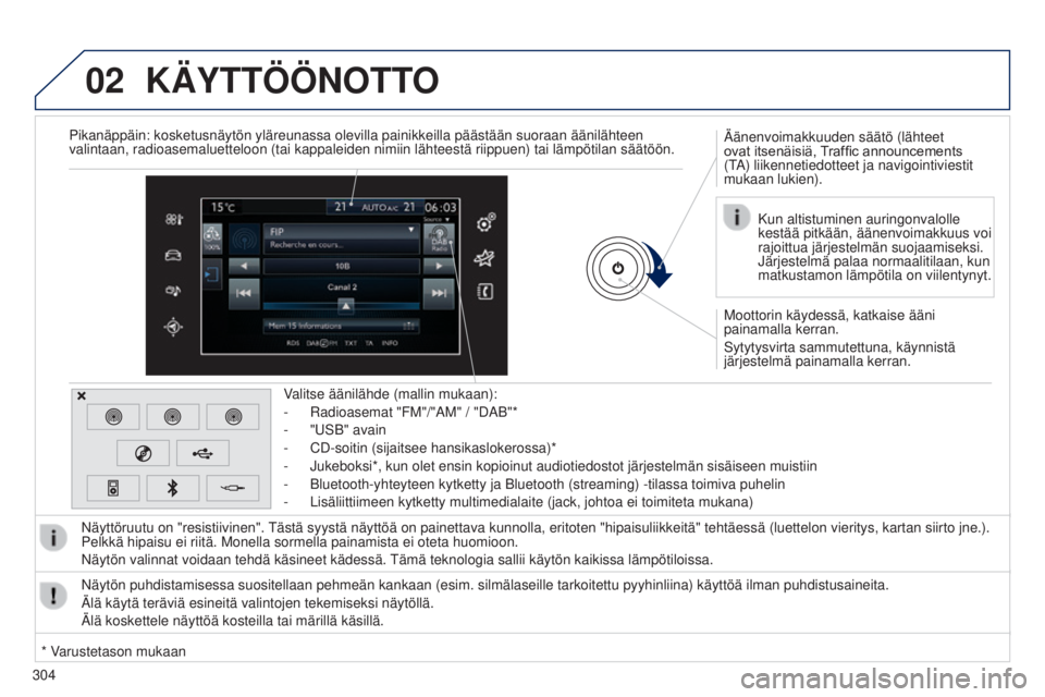 Peugeot 308 2015 Omistajan käsikirja (in Finnish) 02
304
KÄYTTÖÖNOTTO
Moottorin käydessä, katkaise ääni
painamalla kerran.
Sytytysvirta sammutettuna, käynnistä
järjestelmä painamalla kerran. Äänenvoimakkuuden säätö (lähteet
ovat Peugeot 308 2015 Omistajan käsikirja (in Finnish) 02
304
KÄYTTÖÖNOTTO
Moottorin käydessä, katkaise ääni
painamalla kerran.
Sytytysvirta sammutettuna, käynnistä
järjestelmä painamalla kerran. Äänenvoimakkuuden säätö (lähteet
ovat