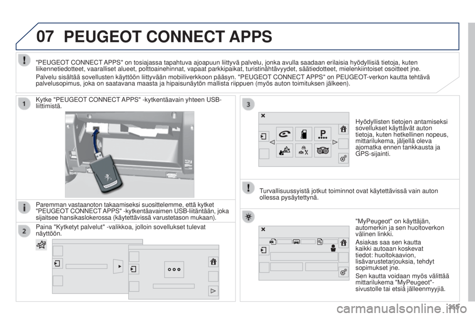 Peugeot 308 2015 Omistajan käsikirja (in Finnish) 07PEUGEOT CONNECT APPS
Hyödyllisten tietojen antamiseksi
sovellukset käyttävät auton
tietoja, kuten hetkellinen nopeus,
mittarilukema, jäljellä oleva
ajomatka ennen tankkausta ja
GPS-sijain Peugeot 308 2015 Omistajan käsikirja (in Finnish) 07PEUGEOT CONNECT APPS
Hyödyllisten tietojen antamiseksi
sovellukset käyttävät auton
tietoja, kuten hetkellinen nopeus,
mittarilukema, jäljellä oleva
ajomatka ennen tankkausta ja
GPS-sijain
